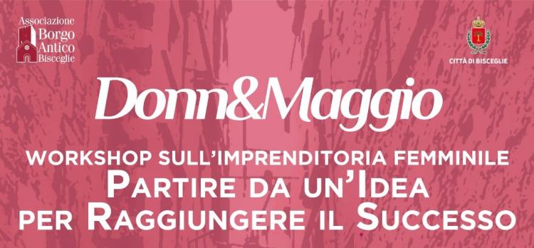 DONNE&MAGGIO: UN IMPORTANTE WORKSHOP SULL'IMPRENDITORIA FEMMINILE